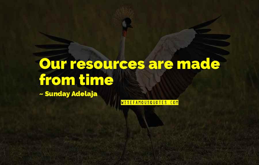 Well Made Quotes By Sunday Adelaja: Our resources are made from time Well Made Quotes By Sunday Adelaja: Our resources are made from time