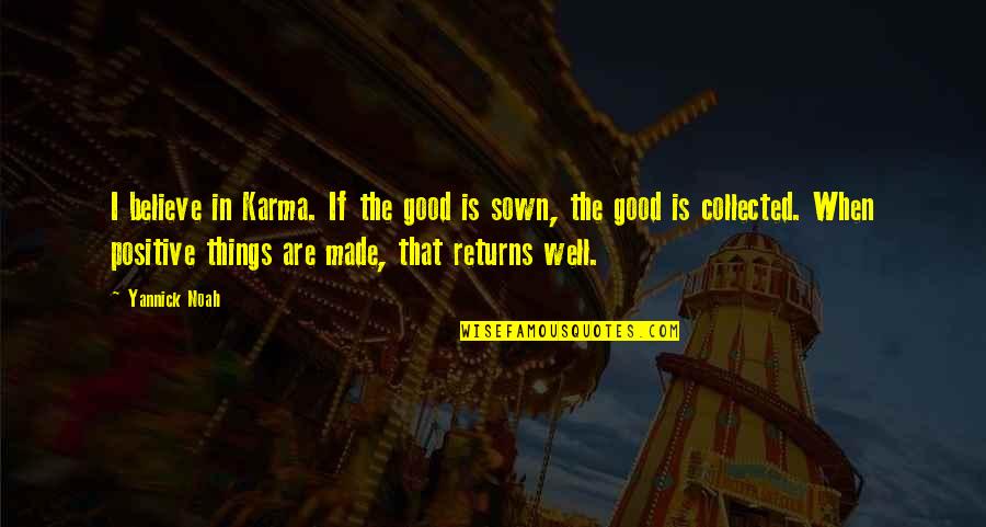 Well Made Quotes By Yannick Noah: I believe in Karma. If the good is Well Made Quotes By Yannick Noah: I believe in Karma. If the good is