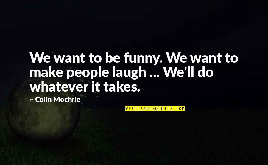 We'll Make It Quotes By Colin Mochrie: We want to be funny. We want to