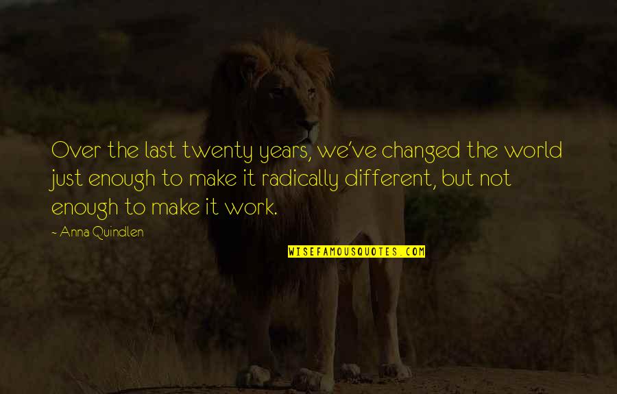 We'll Make It Work Quotes By Anna Quindlen: Over the last twenty years, we've changed the