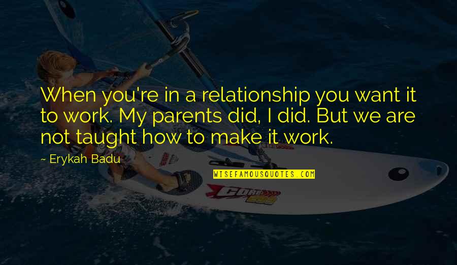 We'll Make It Work Quotes By Erykah Badu: When you're in a relationship you want it