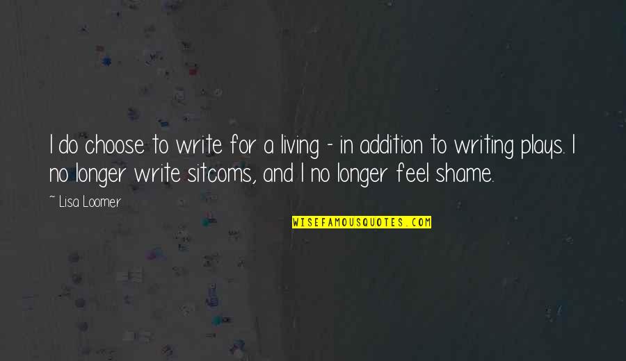 Well Managed Schools Quotes By Lisa Loomer: I do choose to write for a living