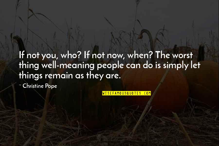 Well Meaning Quotes By Christine Pope: If not you, who? If not now, when?