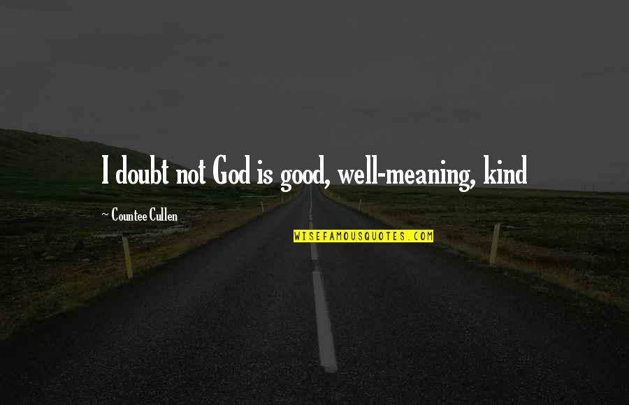 Well Meaning Quotes By Countee Cullen: I doubt not God is good, well-meaning, kind