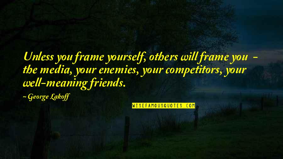 Well Meaning Quotes By George Lakoff: Unless you frame yourself, others will frame you