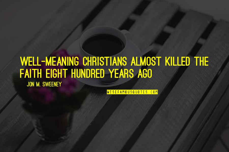 Well Meaning Quotes By Jon M. Sweeney: well-meaning Christians almost killed the faith eight hundred