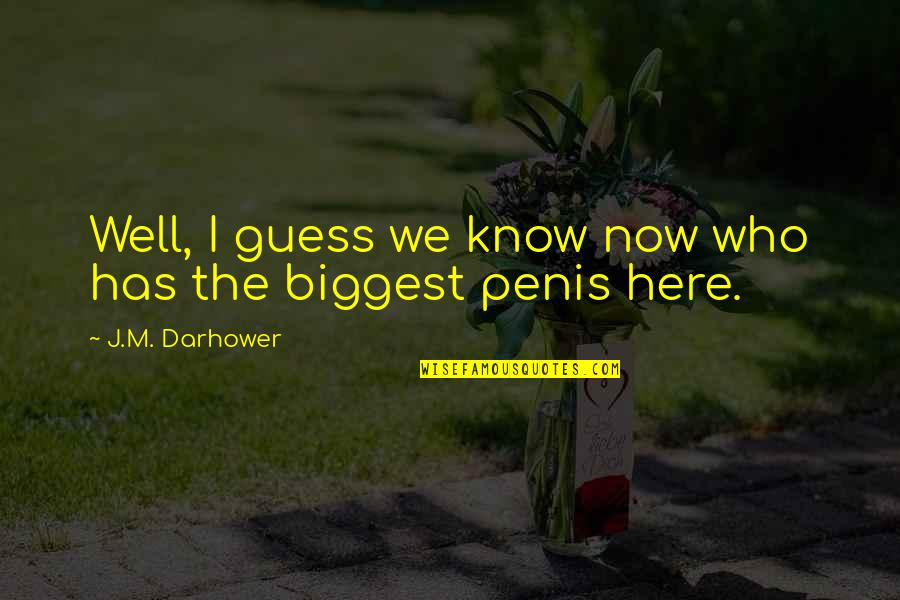 Well Now I Know Quotes By J.M. Darhower: Well, I guess we know now who has Well Now I Know Quotes By J.M. Darhower: Well, I guess we know now who has