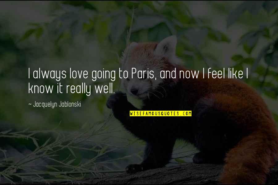 Well Now I Know Quotes By Jacquelyn Jablonski: I always love going to Paris, and now Well Now I Know Quotes By Jacquelyn Jablonski: I always love going to Paris, and now