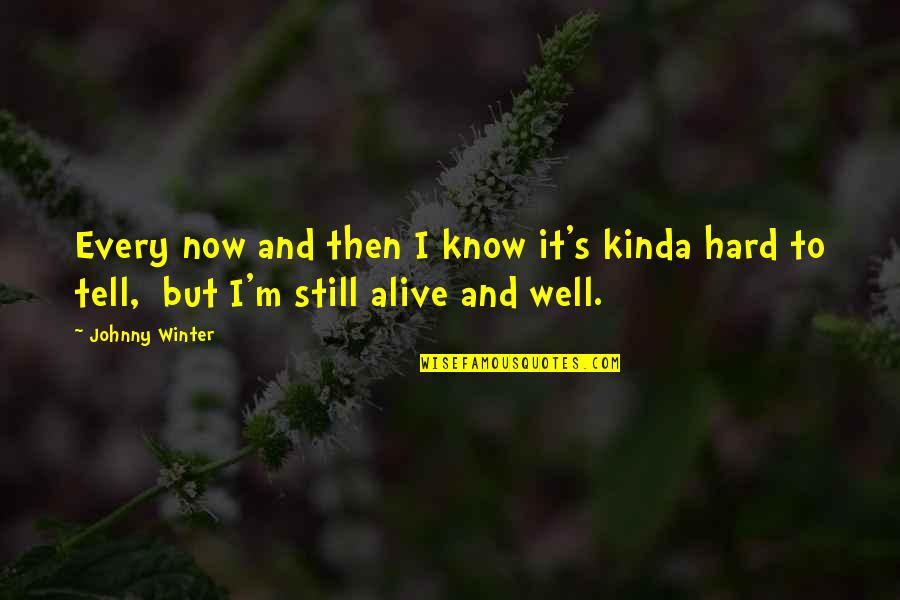 Well Now I Know Quotes By Johnny Winter: Every now and then I know it's kinda