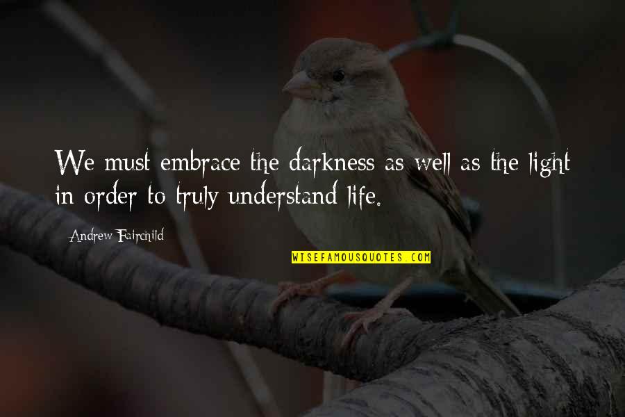 Well Of Wisdom Quotes By Andrew Fairchild: We must embrace the darkness as well as