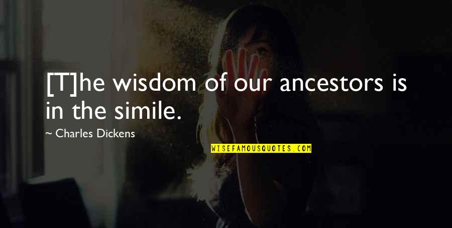 Well Of Wisdom Quotes By Charles Dickens: [T]he wisdom of our ancestors is in the