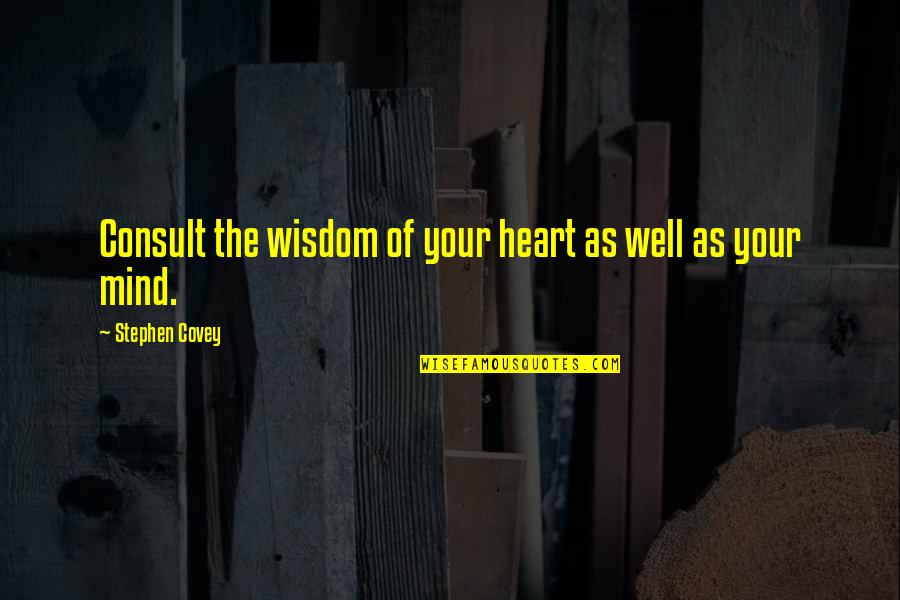 Well Of Wisdom Quotes By Stephen Covey: Consult the wisdom of your heart as well