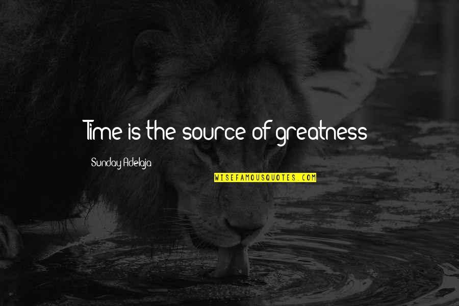 Well Of Wisdom Quotes By Sunday Adelaja: Time is the source of greatness