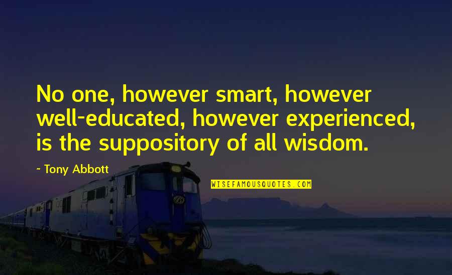 Well Of Wisdom Quotes By Tony Abbott: No one, however smart, however well-educated, however experienced,