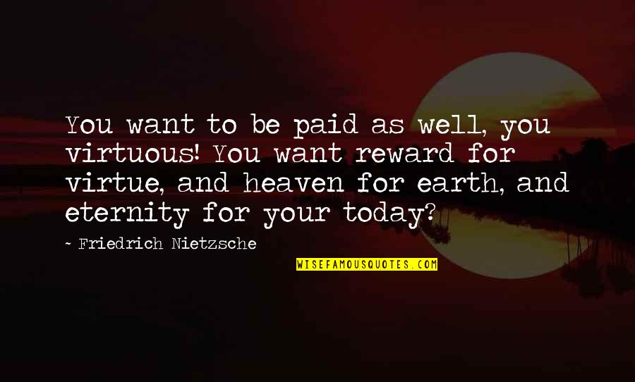 Well Paid Quotes By Friedrich Nietzsche: You want to be paid as well, you