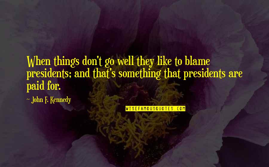 Well Paid Quotes By John F. Kennedy: When things don't go well they like to