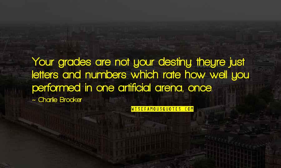 Well Performed Quotes By Charlie Brooker: Your grades are not your destiny: they're just Well Performed Quotes By Charlie Brooker: Your grades are not your destiny: they're just