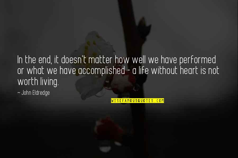 Well Performed Quotes By John Eldredge: In the end, it doesn't matter how well Well Performed Quotes By John Eldredge: In the end, it doesn't matter how well