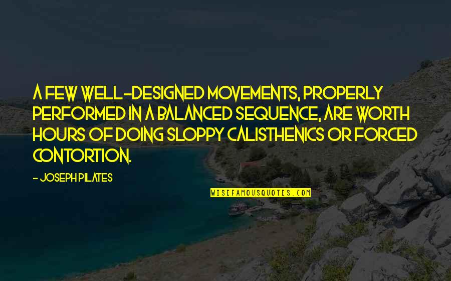 Well Performed Quotes By Joseph Pilates: A few well-designed movements, properly performed in a Well Performed Quotes By Joseph Pilates: A few well-designed movements, properly performed in a