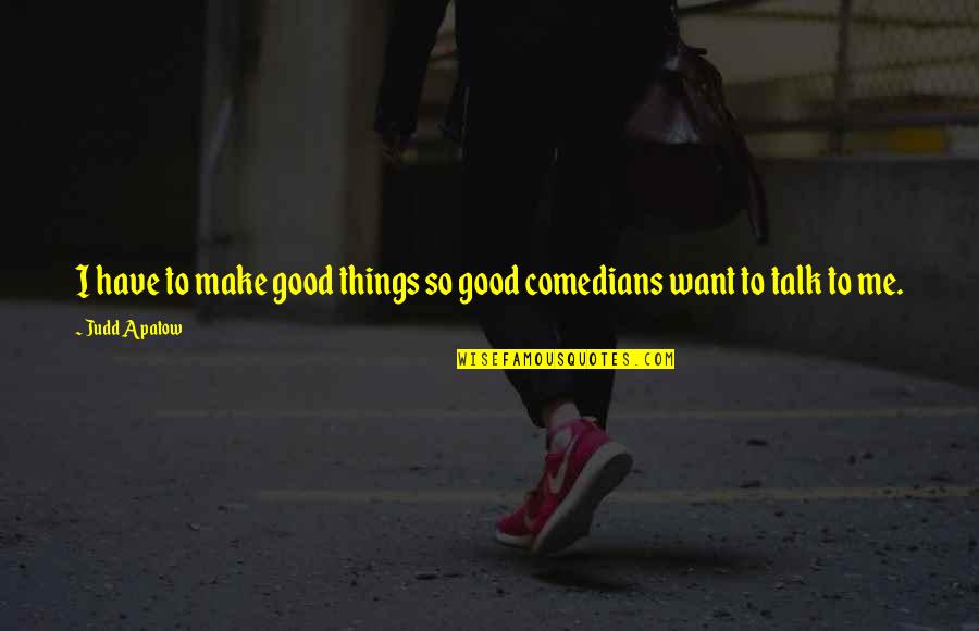 Well Performed Quotes By Judd Apatow: I have to make good things so good