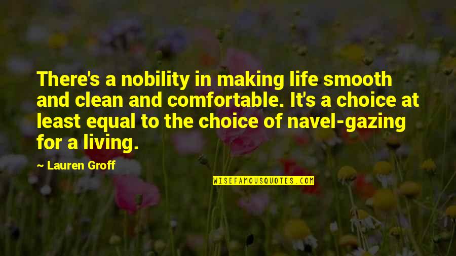 Well Performed Quotes By Lauren Groff: There's a nobility in making life smooth and Well Performed Quotes By Lauren Groff: There's a nobility in making life smooth and