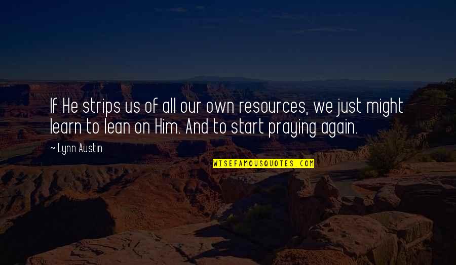 Well Performed Quotes By Lynn Austin: If He strips us of all our own Well Performed Quotes By Lynn Austin: If He strips us of all our own