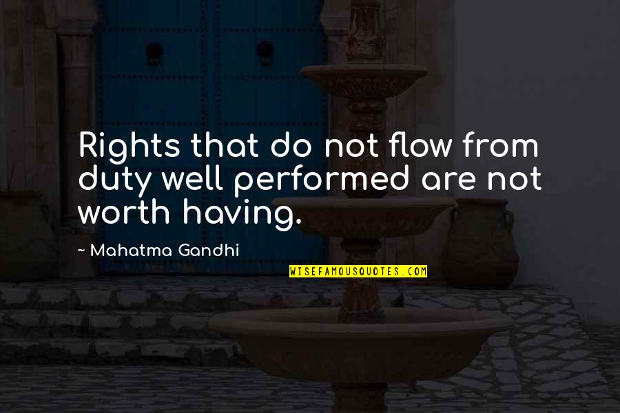 Well Performed Quotes By Mahatma Gandhi: Rights that do not flow from duty well
