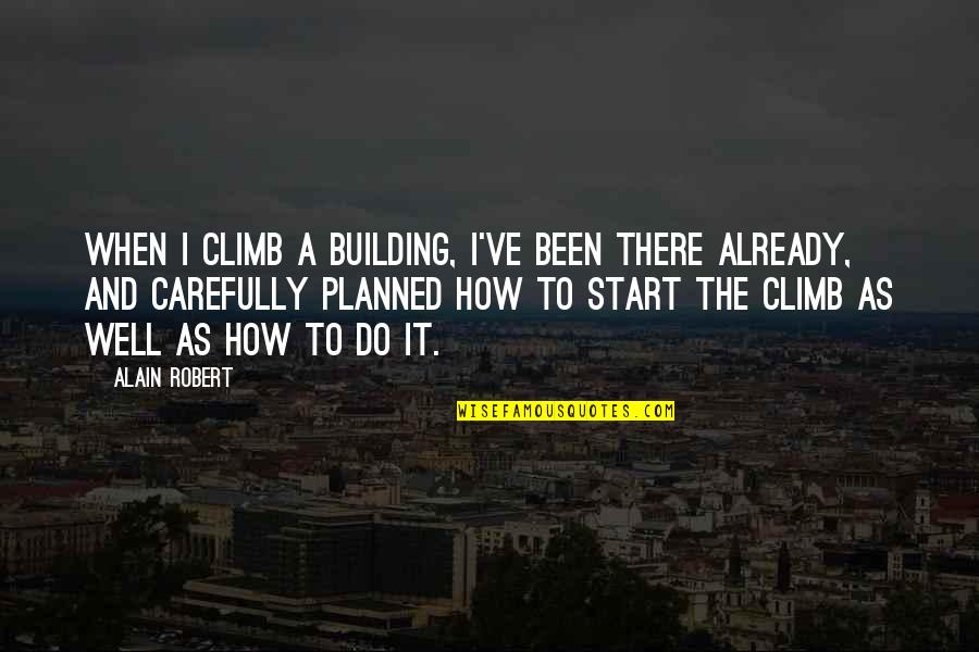 Well Planned Quotes By Alain Robert: When I climb a building, I've been there