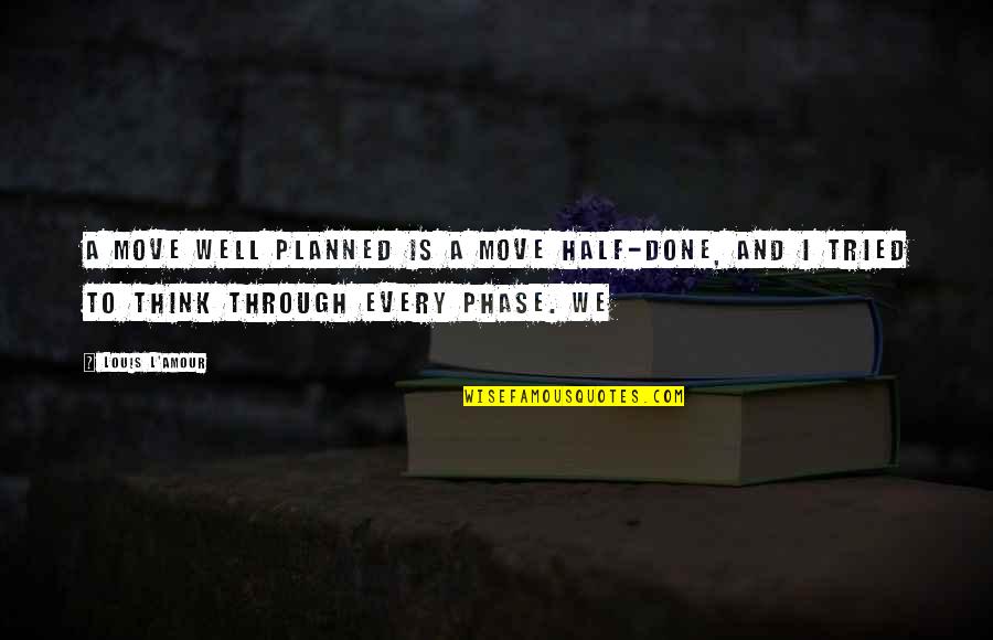 Well Planned Quotes By Louis L'Amour: A move well planned is a move half-done,