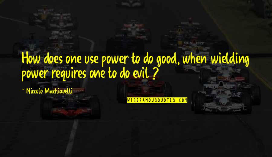 Well Played Karma Quotes By Niccolo Machiavelli: How does one use power to do good, Well Played Karma Quotes By Niccolo Machiavelli: How does one use power to do good,