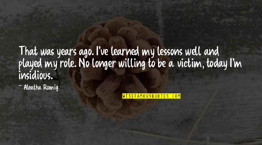 Well Played Quotes By Aleatha Romig: That was years ago. I've learned my lessons