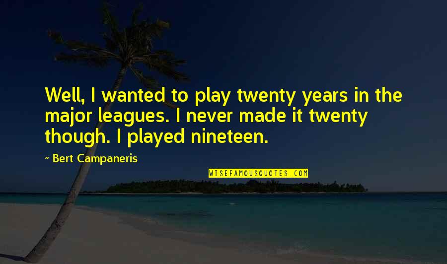 Well Played Quotes By Bert Campaneris: Well, I wanted to play twenty years in