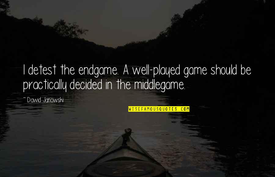 Well Played Quotes By Dawid Janowski: I detest the endgame. A well-played game should