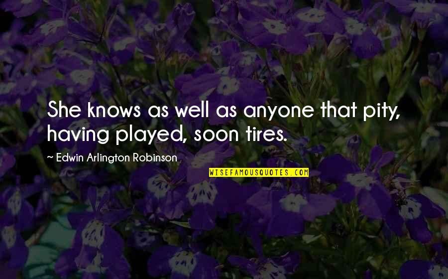 Well Played Quotes By Edwin Arlington Robinson: She knows as well as anyone that pity,