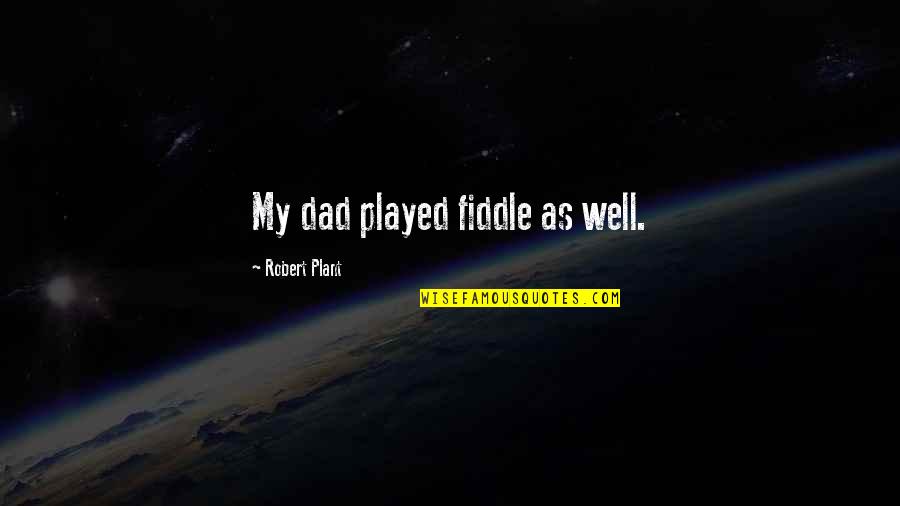 Well Played Quotes By Robert Plant: My dad played fiddle as well.