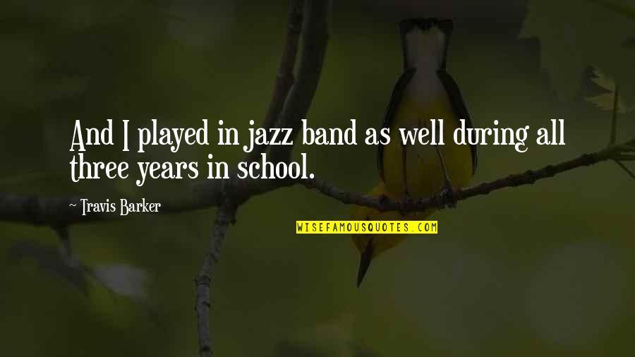 Well Played Quotes By Travis Barker: And I played in jazz band as well