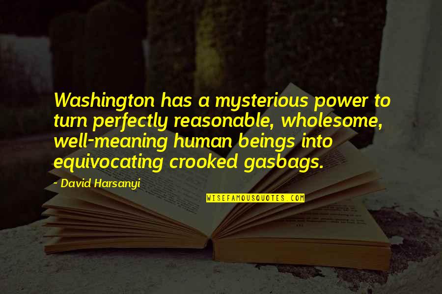 Well Power Quotes By David Harsanyi: Washington has a mysterious power to turn perfectly Well Power Quotes By David Harsanyi: Washington has a mysterious power to turn perfectly