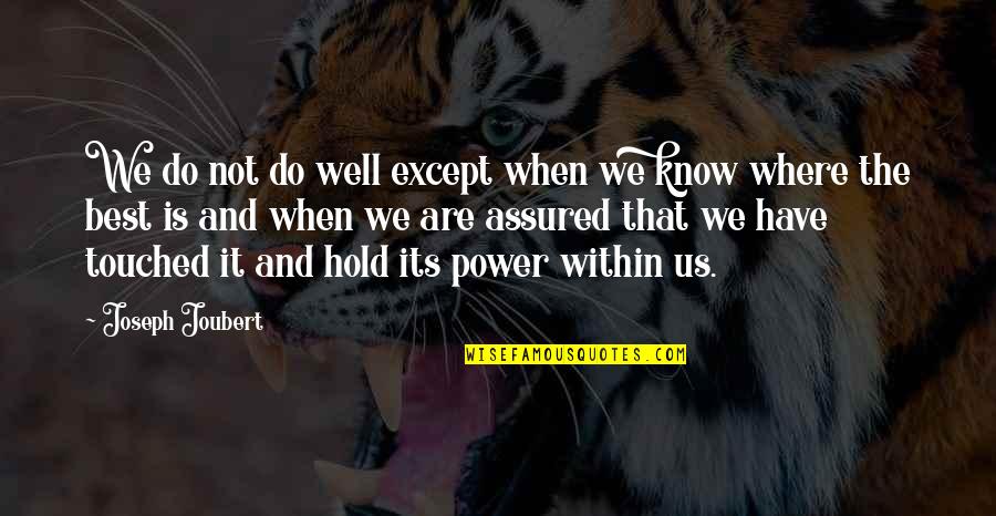 Well Power Quotes By Joseph Joubert: We do not do well except when we Well Power Quotes By Joseph Joubert: We do not do well except when we