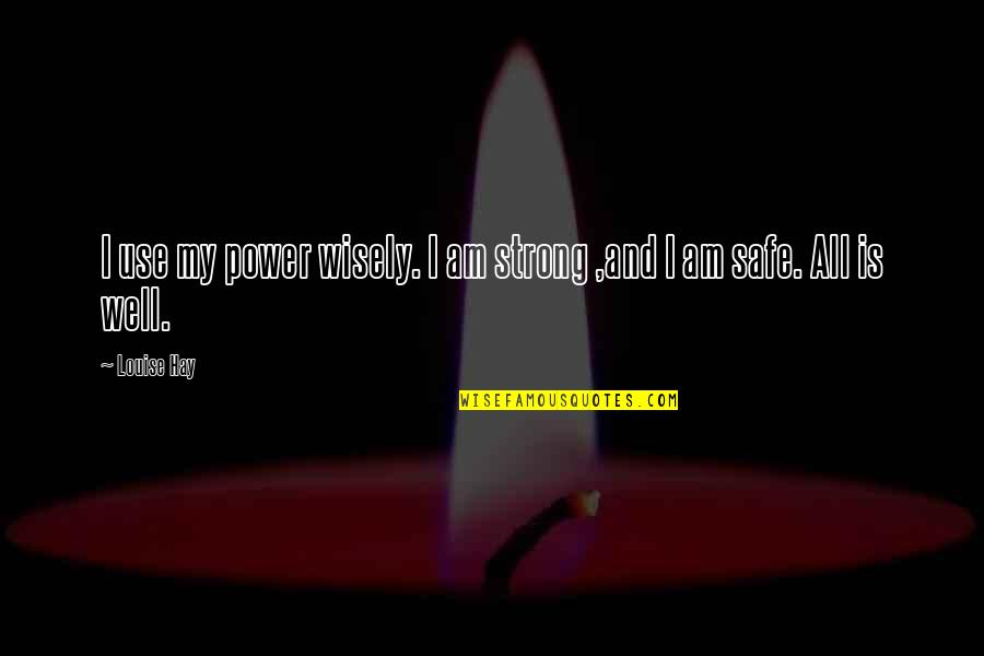 Well Power Quotes By Louise Hay: I use my power wisely. I am strong