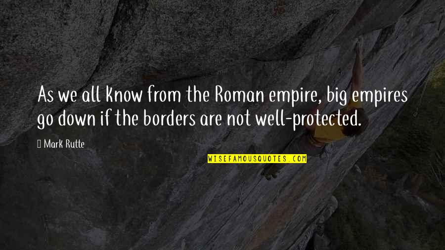 Well Protected Quotes By Mark Rutte: As we all know from the Roman empire,