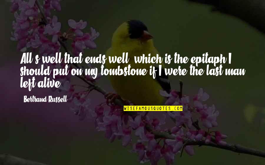 Well Put Quotes By Bertrand Russell: All's well that ends well; which is the Well Put Quotes By Bertrand Russell: All's well that ends well; which is the
