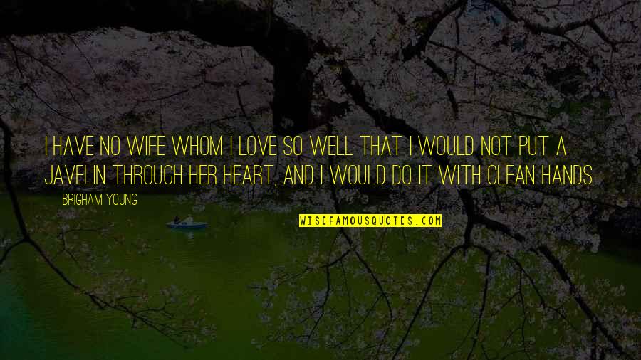 Well Put Quotes By Brigham Young: I have no wife whom I love so Well Put Quotes By Brigham Young: I have no wife whom I love so