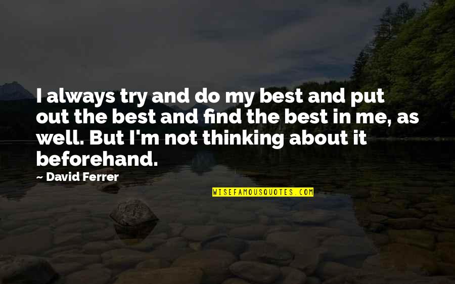 Well Put Quotes By David Ferrer: I always try and do my best and Well Put Quotes By David Ferrer: I always try and do my best and