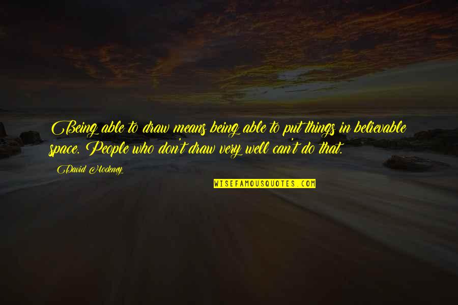 Well Put Quotes By David Hockney: Being able to draw means being able to Well Put Quotes By David Hockney: Being able to draw means being able to