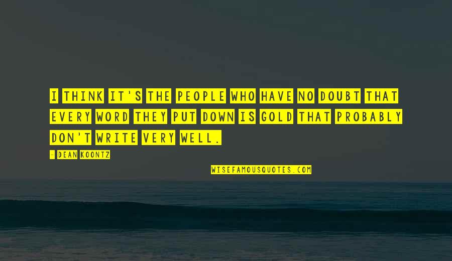 Well Put Quotes By Dean Koontz: I think it's the people who have no Well Put Quotes By Dean Koontz: I think it's the people who have no