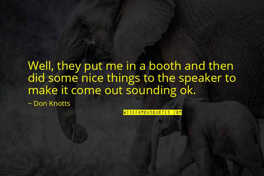 Well Put Quotes By Don Knotts: Well, they put me in a booth and Well Put Quotes By Don Knotts: Well, they put me in a booth and