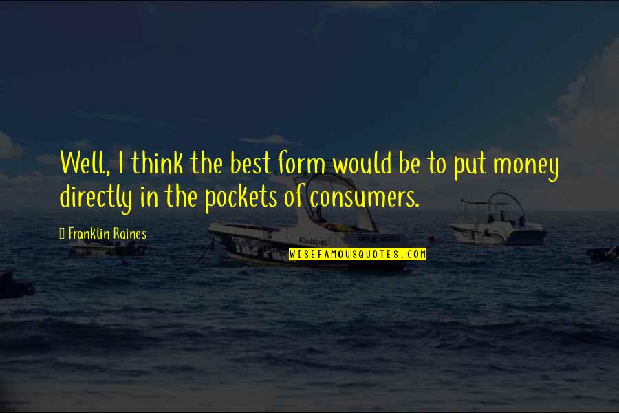 Well Put Quotes By Franklin Raines: Well, I think the best form would be Well Put Quotes By Franklin Raines: Well, I think the best form would be