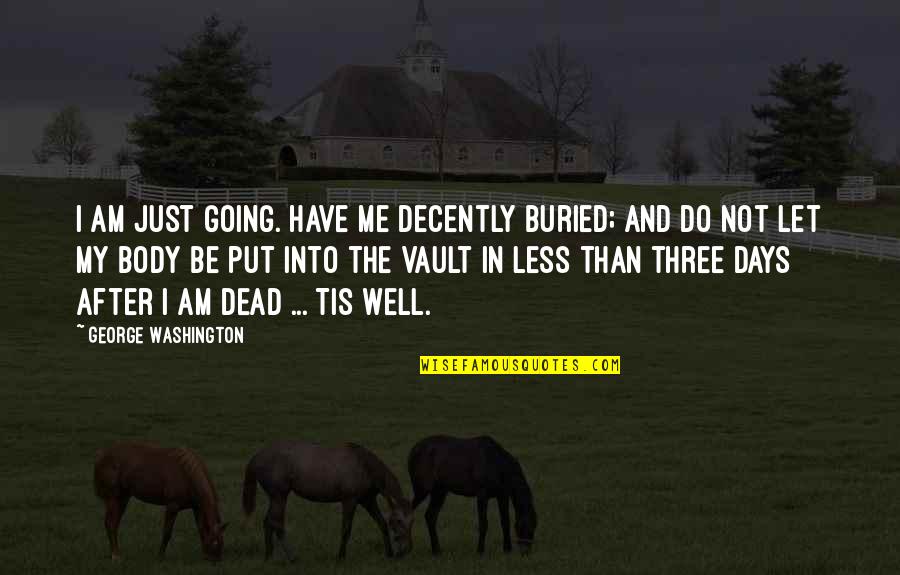 Well Put Quotes By George Washington: I am just going. Have me decently buried; Well Put Quotes By George Washington: I am just going. Have me decently buried;