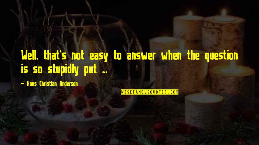 Well Put Quotes By Hans Christian Andersen: Well, that's not easy to answer when the Well Put Quotes By Hans Christian Andersen: Well, that's not easy to answer when the