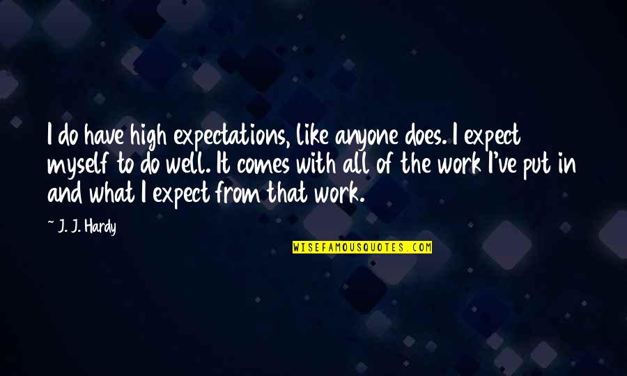 Well Put Quotes By J. J. Hardy: I do have high expectations, like anyone does. Well Put Quotes By J. J. Hardy: I do have high expectations, like anyone does.